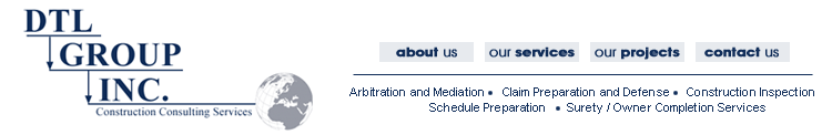 Welcome to the DTL Group - Specialists in Arbitration and Mediation; Claim Preparation and Defense; Construction Inspection; Schedule Preparation; Surety / Owner Completion Services